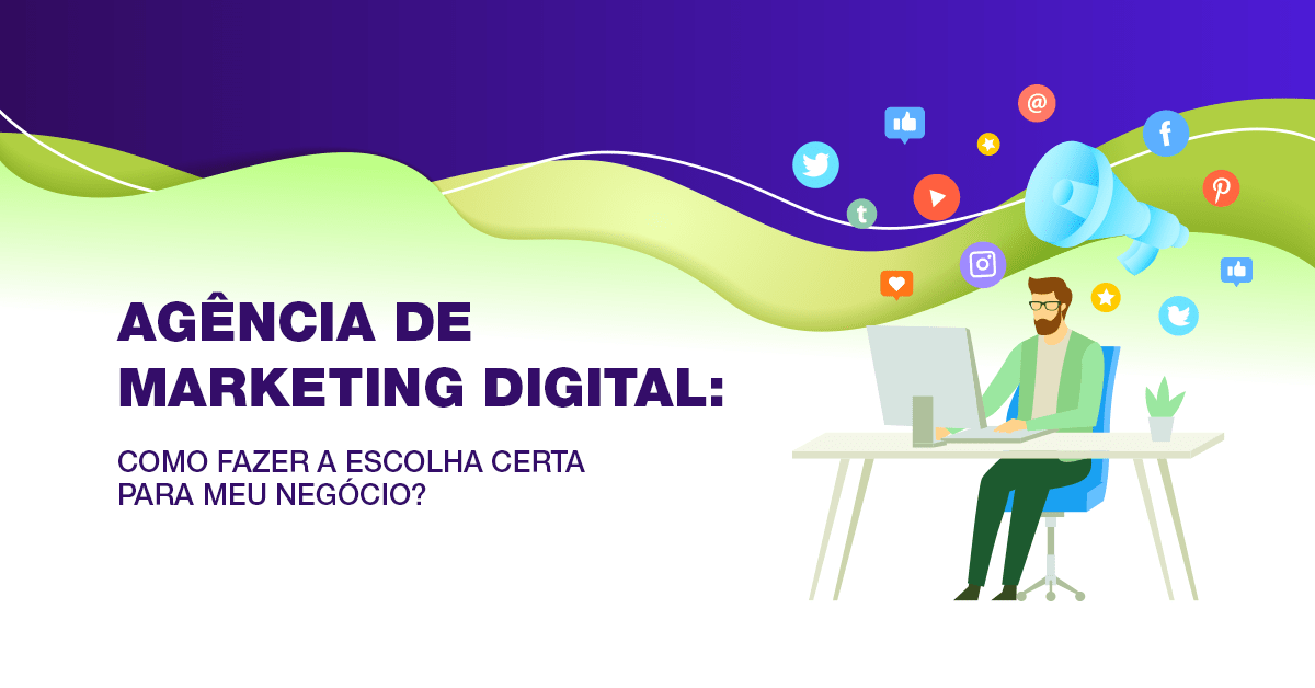 Agência de marketing digital: Como fazer a escolha certa para meu negócio?