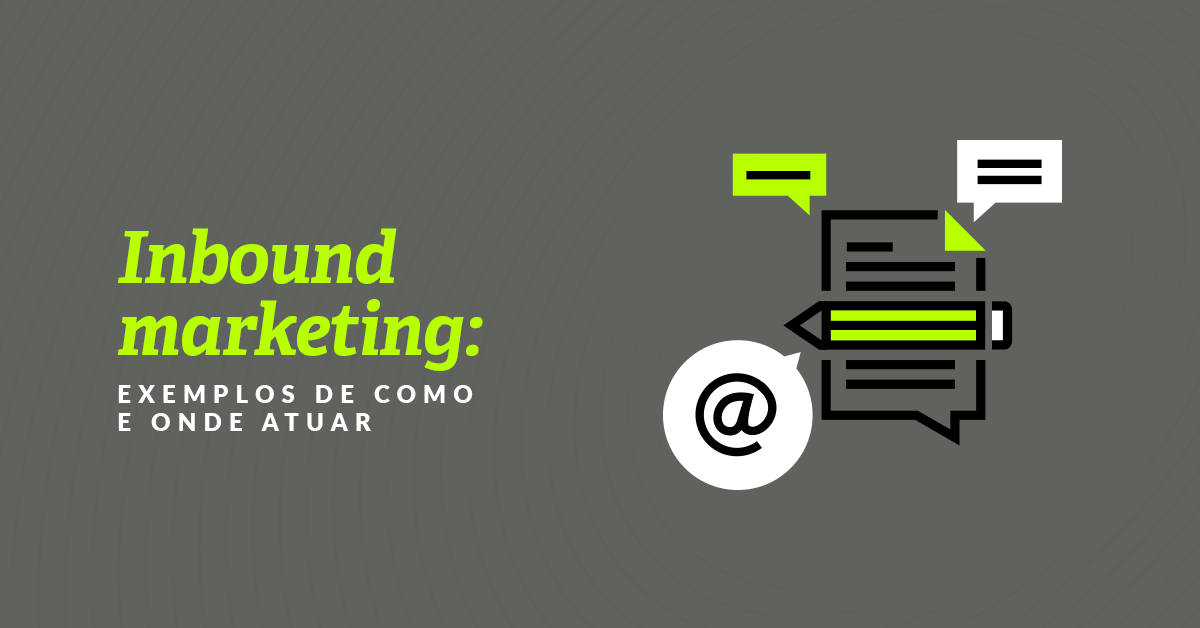 Inbound marketing: exemplos de como e onde atuar