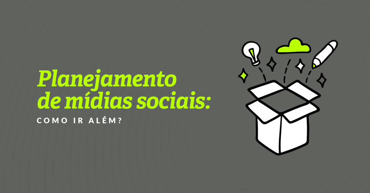 Planejamento de mídias sociais: como ir além?