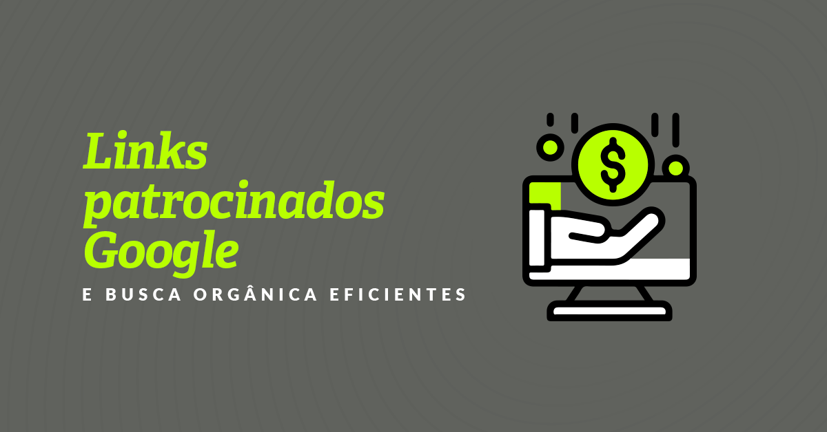 Links patrocinados Google e busca orgânica eficientes