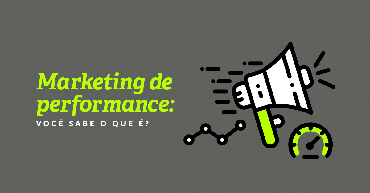 Marketing de performance: você sabe o que é?