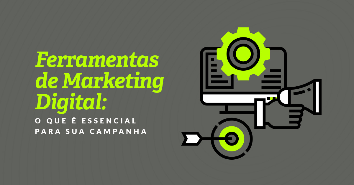 Ferramentas de Marketing Digital: o que é essencial para sua campanha