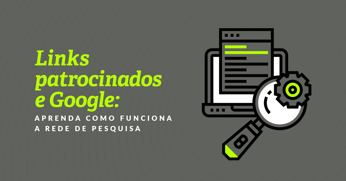 Links patrocinados e google: aprenda como funciona a rede de pesquisa