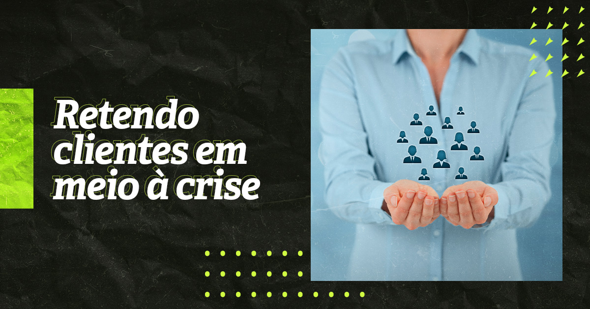 retenção de clientes em meio à crise